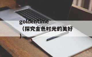 goldentime（探究金色时光的美好）