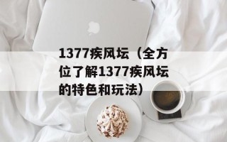 1377疾风坛（全方位了解1377疾风坛的特色和玩法）