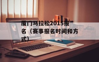 厦门马拉松2015报名（赛事报名时间和方式）