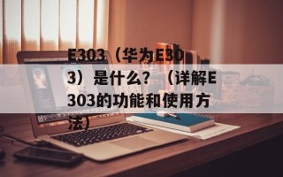 E303（华为E303）是什么？（详解E303的功能和使用方法）