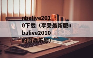 nbalive2010下载（享受最新版nbalive2010的游戏乐趣）