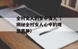 全村女人的梦中情人（揭秘全村女人心中的理想男神）