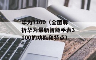 华为3100（全面解析华为最新智能手表3100的功能和特点）