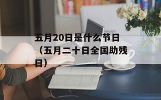 五月20日是什么节日（五月二十日全国助残日）