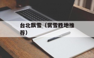 台北飘雪（赏雪胜地推荐）