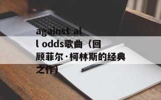 against all odds歌曲（回顾菲尔·柯林斯的经典之作）