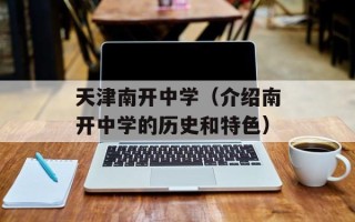 天津南开中学（介绍南开中学的历史和特色）