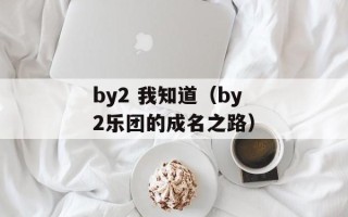 by2 我知道（by2乐团的成名之路）