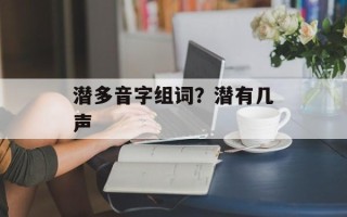 潜多音字组词？潜有几声