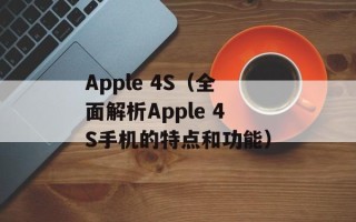 Apple 4S（全面解析Apple 4S手机的特点和功能）