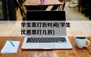学生票打折时间(学生优惠票打几折)