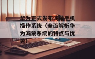 华为正式发布鸿蒙手机操作系统（全面解析华为鸿蒙系统的特点与优势）
