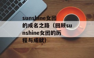 sunshine女团的成名之路（回顾sunshine女团的历程与成就）