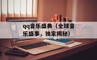 qq音乐盛典（全球音乐盛事，独家揭秘）