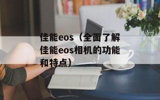 佳能eos（全面了解佳能eos相机的功能和特点）