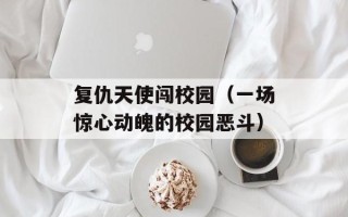 复仇天使闯校园（一场惊心动魄的校园恶斗）