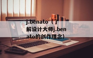 j.benato（了解设计大师j.benato的创作理念）
