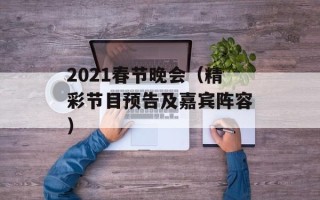2021春节晚会（精彩节目预告及嘉宾阵容）