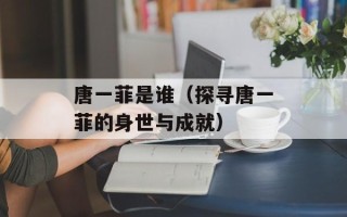 唐一菲是谁（探寻唐一菲的身世与成就）