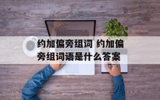 约加偏旁组词 约加偏旁组词语是什么答案