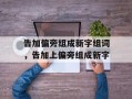 告加偏旁组成新字组词，告加上偏旁组成新字