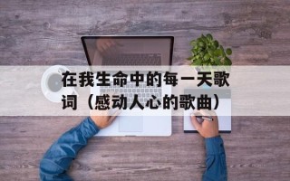 在我生命中的每一天歌词（感动人心的歌曲）