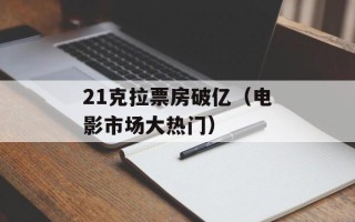 21克拉票房破亿（电影市场大热门）