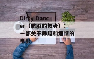 Dirty Dancer（肮脏的舞者）：一部关于舞蹈和爱情的电影