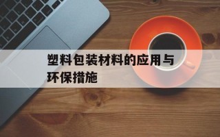 塑料包装材料的应用与环保措施