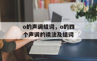 o的声调组词，o的四个声调的读法及组词