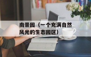 南景园（一个充满自然风光的生态园区）