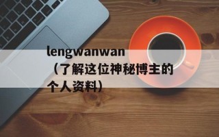 lengwanwan（了解这位神秘博主的个人资料）