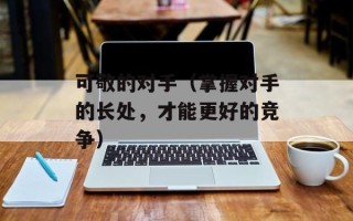 可敬的对手（掌握对手的长处，才能更好的竞争）
