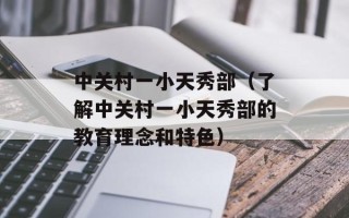 中关村一小天秀部（了解中关村一小天秀部的教育理念和特色）