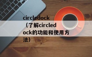 circledock（了解circledock的功能和使用方法）