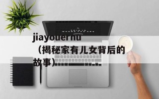 jiayouernu（揭秘家有儿女背后的故事）