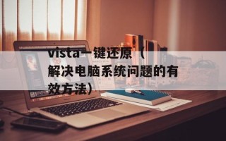 vista一键还原（解决电脑系统问题的有效方法）
