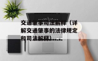 交通肇事司法解释（详解交通肇事的法律规定和司法解释）