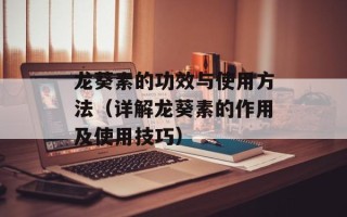 龙葵素的功效与使用方法（详解龙葵素的作用及使用技巧）