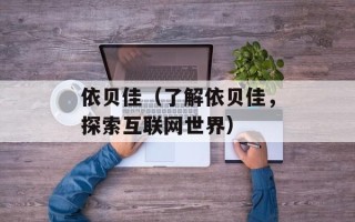 依贝佳（了解依贝佳，探索互联网世界）