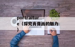 portraiture（探究肖像画的魅力）
