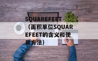 SQUAREFEET（面积单位SQUAREFEET的含义和使用方法）