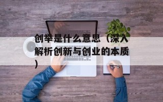 创举是什么意思（深入解析创新与创业的本质）