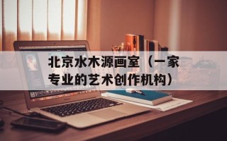北京水木源画室（一家专业的艺术创作机构）