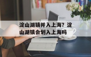 淀山湖镇并入上海？淀山湖镇会划入上海吗