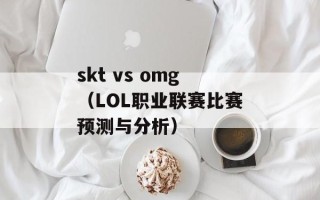 skt vs omg（LOL职业联赛比赛预测与分析）