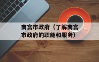 南宫市政府（了解南宫市政府的职能和服务）