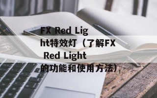 FX Red Light特效灯（了解FX Red Light的功能和使用方法）