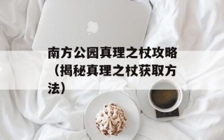 南方公园真理之杖攻略（揭秘真理之杖获取方法）