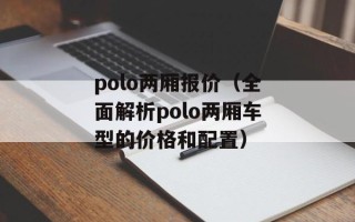 polo两厢报价（全面解析polo两厢车型的价格和配置）